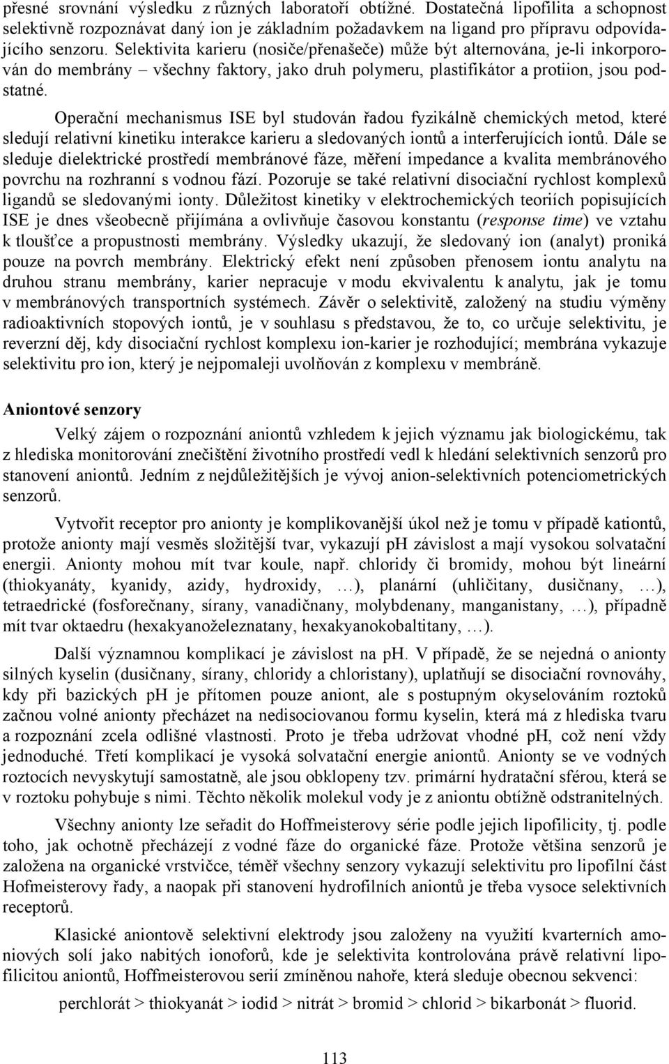 Operační mechanismus ISE byl studován řadou fyzikálně chemických metod, které sledují relativní kinetiku interakce karieru a sledovaných iontů a interferujících iontů.
