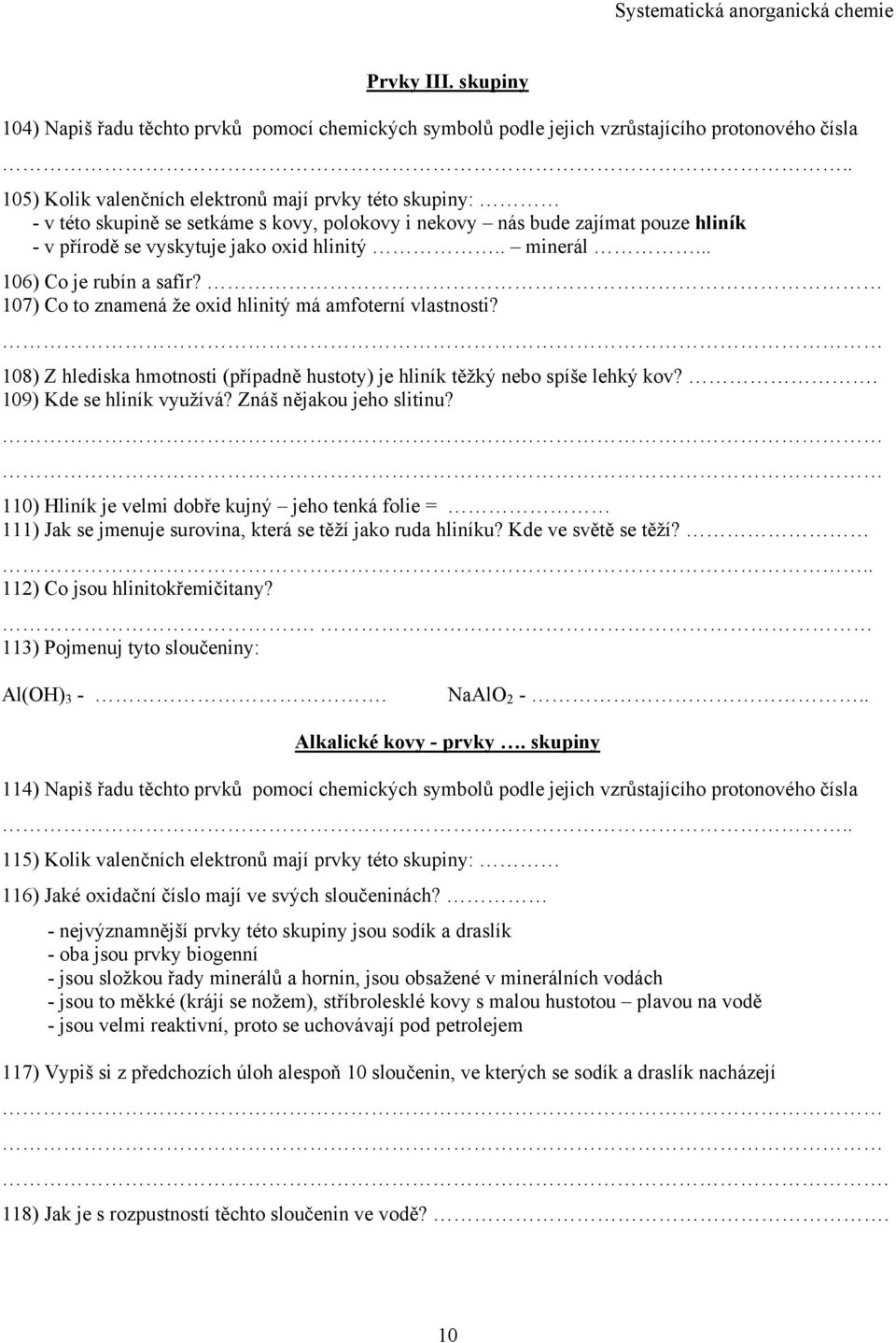 .. 106) Co je rubín a safír? 107) Co to znamená že oxid hlinitý má amfoterní vlastnosti? 108) Z hlediska hmotnosti (případně hustoty) je hliník těžký nebo spíše lehký kov?. 109) Kde se hliník využívá?