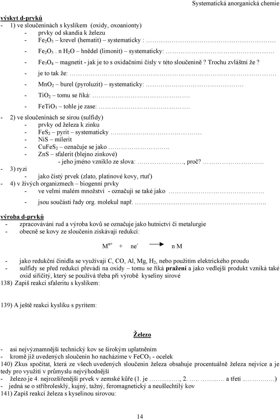 - MnO 2 burel (pyroluzit) systematicky:. - TiO 2 tomu se říká:. - FeTiO 3 tohle je zase:. - 2) ve sloučeninách se sírou (sulfidy) - prvky od železa k zinku - FeS 2 pyrit systematicky.