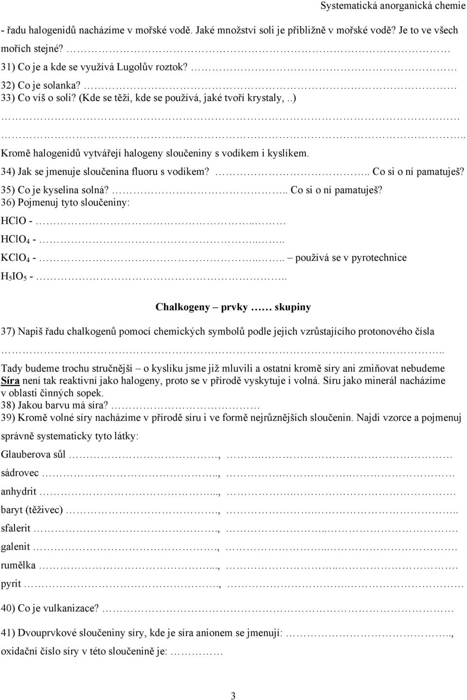 35) Co je kyselina solná?.. Co si o ní pamatuješ? 36) Pojmenuj tyto sloučeniny: HClO -.. HClO 4 -.... KClO 4 -.... používá se v pyrotechnice H 5 IO 5 -.