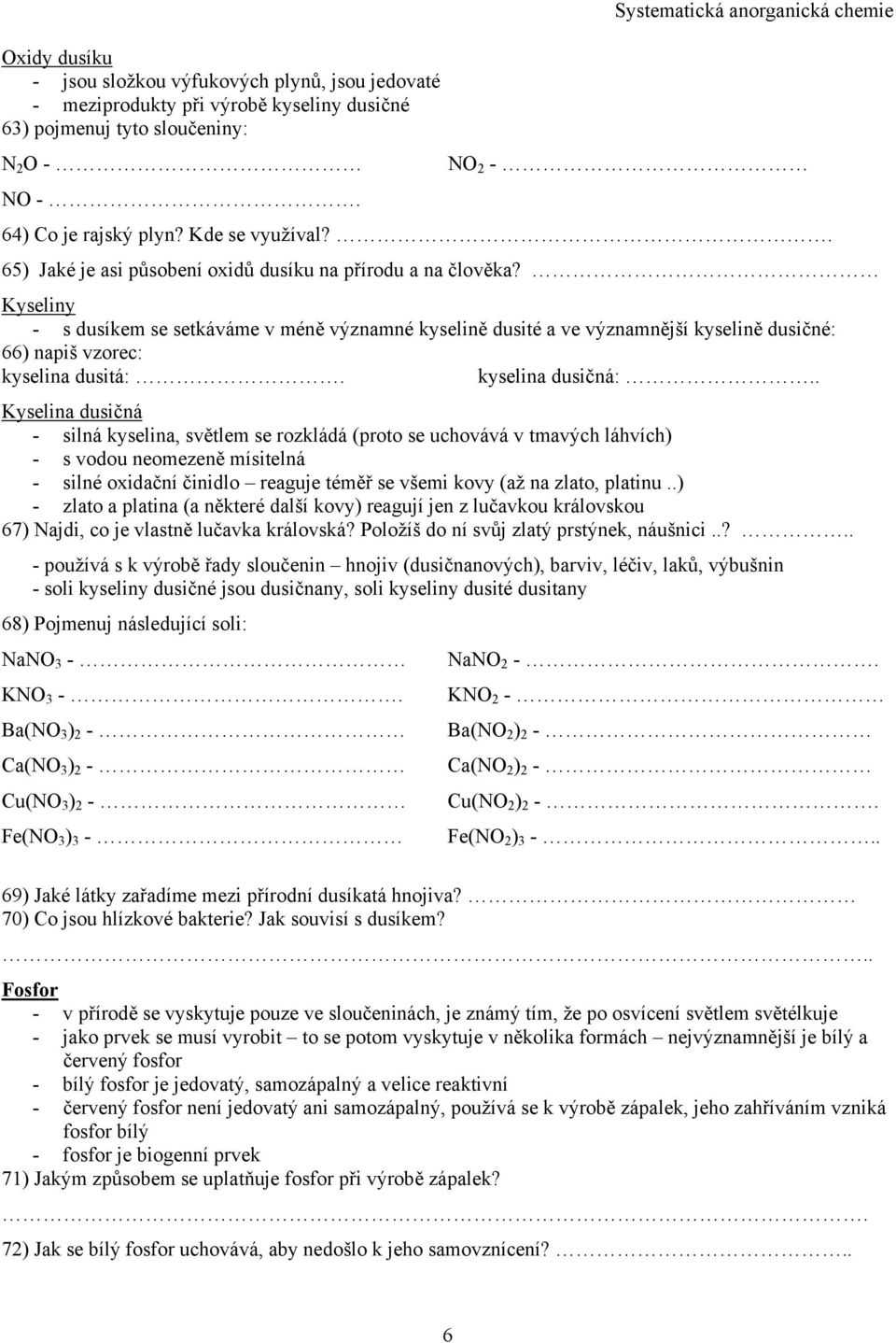 Kyseliny - s dusíkem se setkáváme v méně významné kyselině dusité a ve významnější kyselině dusičné: 66) napiš vzorec: kyselina dusitá:. kyselina dusičná:.