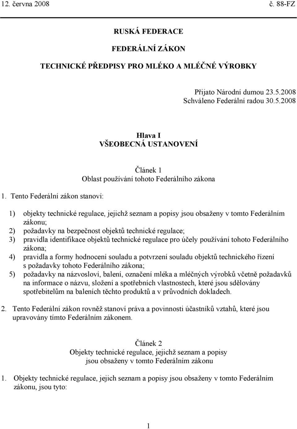 bezpečnost objektů technické regulace; 3) pravidla identifikace objektů technické regulace pro účely používání tohoto Federálního zákona; 4) pravidla a formy hodnocení souladu a potvrzení souladu