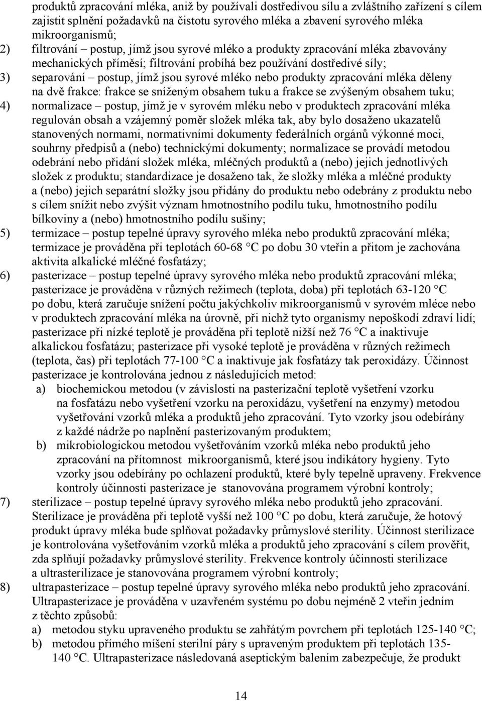 zpracování mléka děleny na dvě frakce: frakce se sníženým obsahem tuku a frakce se zvýšeným obsahem tuku; 4) normalizace postup, jímž je v syrovém mléku nebo v produktech zpracování mléka regulován