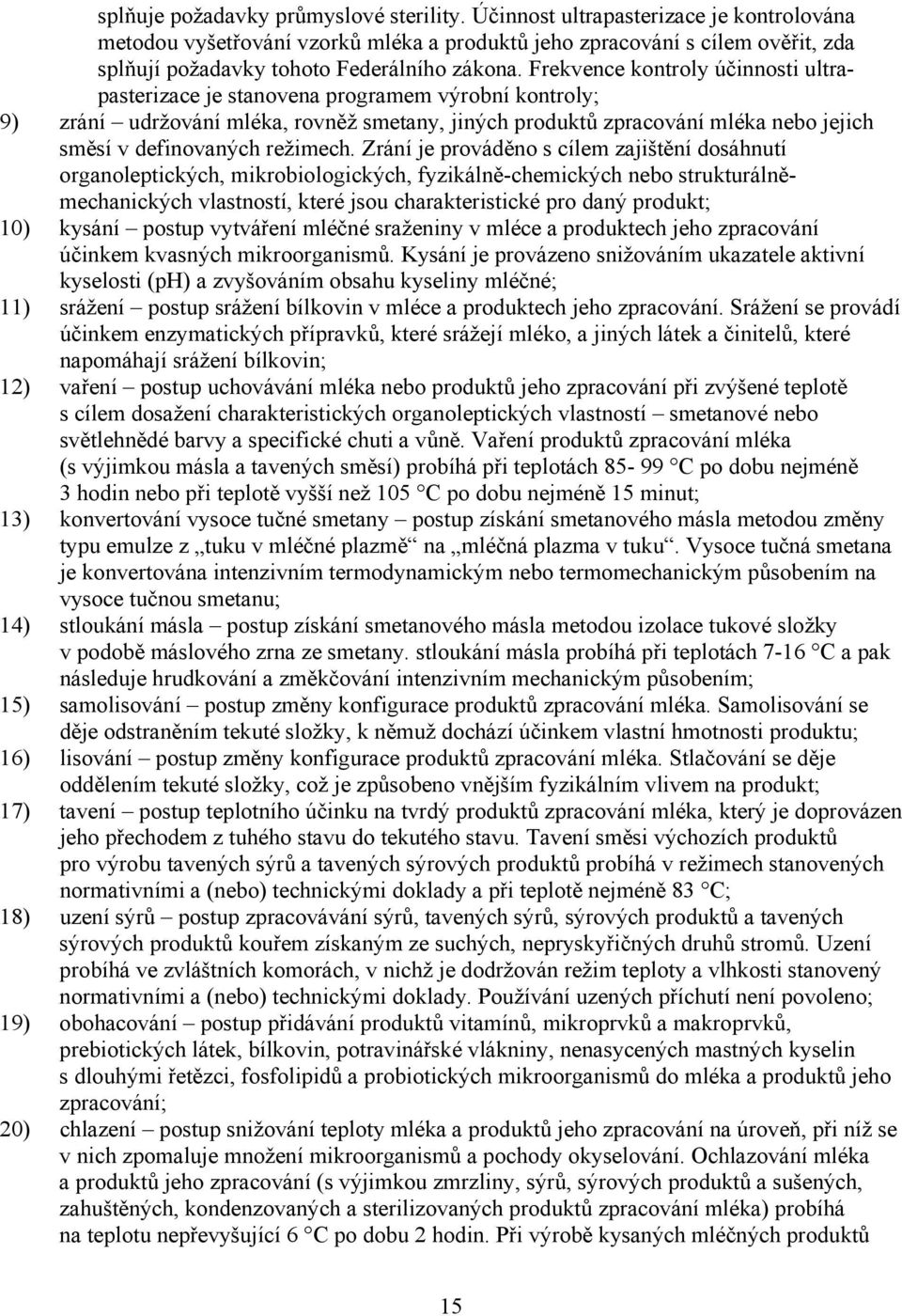 Frekvence kontroly účinnosti ultrapasterizace je stanovena programem výrobní kontroly; 9) zrání udržování mléka, rovněž smetany, jiných produktů zpracování mléka nebo jejich směsí v definovaných