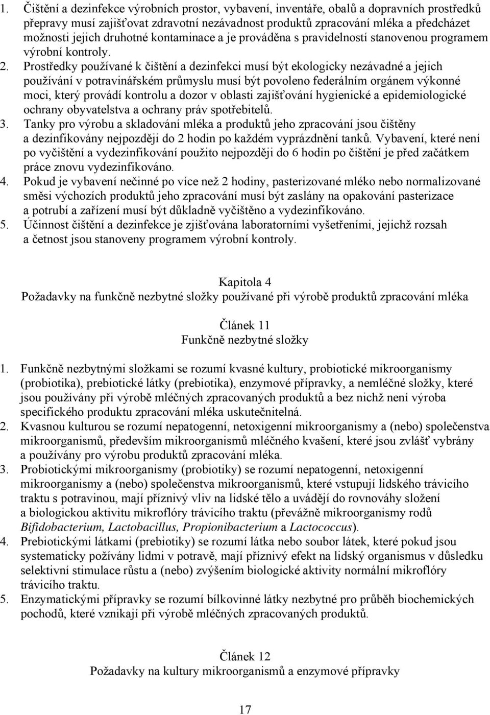 Prostředky používané k čištění a dezinfekci musí být ekologicky nezávadné a jejich používání v potravinářském průmyslu musí být povoleno federálním orgánem výkonné moci, který provádí kontrolu a