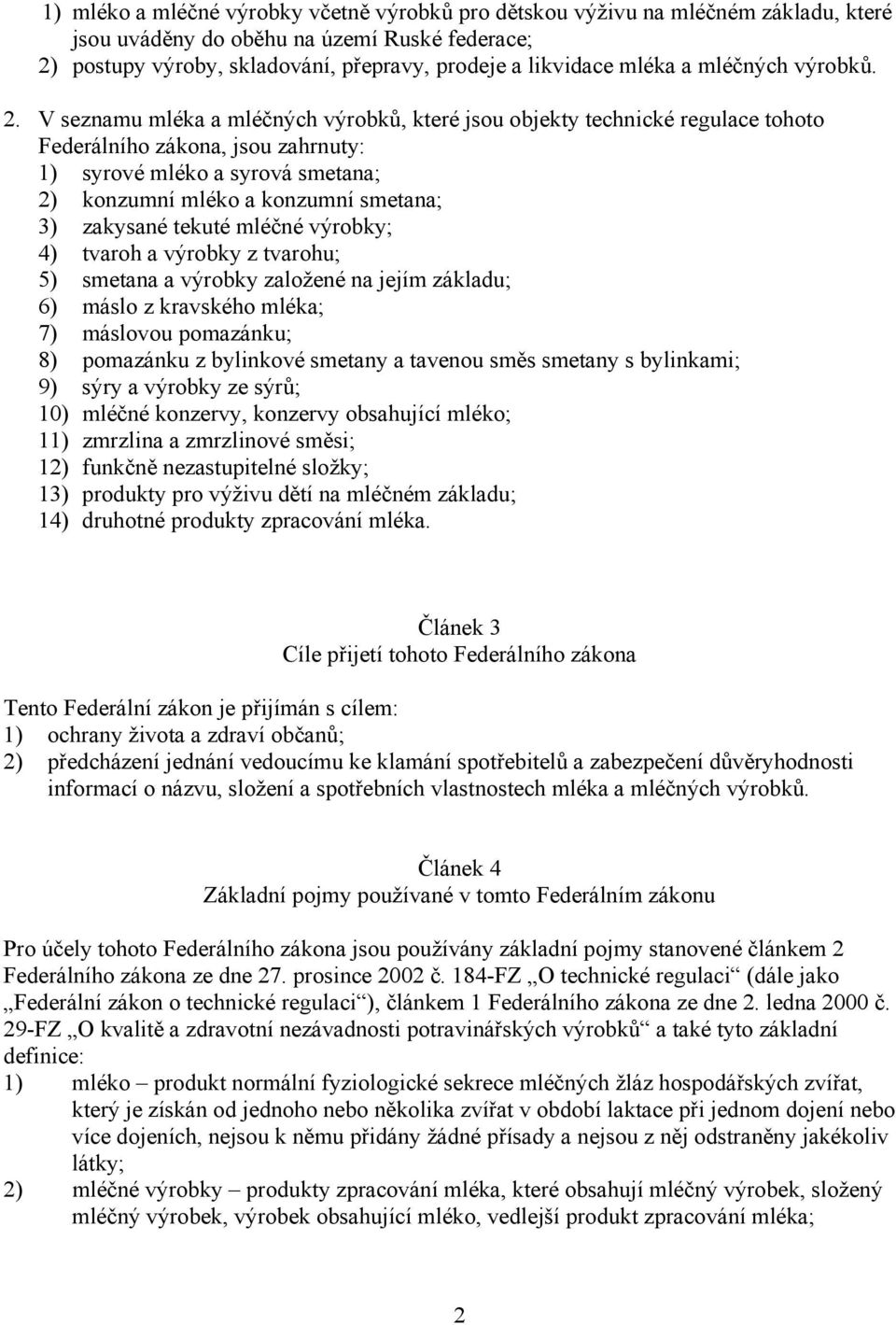 V seznamu mléka a mléčných výrobků, které jsou objekty technické regulace tohoto Federálního zákona, jsou zahrnuty: 1) syrové mléko a syrová smetana; 2) konzumní mléko a konzumní smetana; 3) zakysané