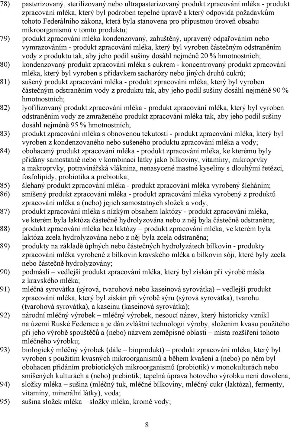 mléka, který byl vyroben částečným odstraněním vody z produktu tak, aby jeho podíl sušiny dosáhl nejméně 20 % hmotnostních; 80) kondenzovaný produkt zpracování mléka s cukrem - koncentrovaný produkt