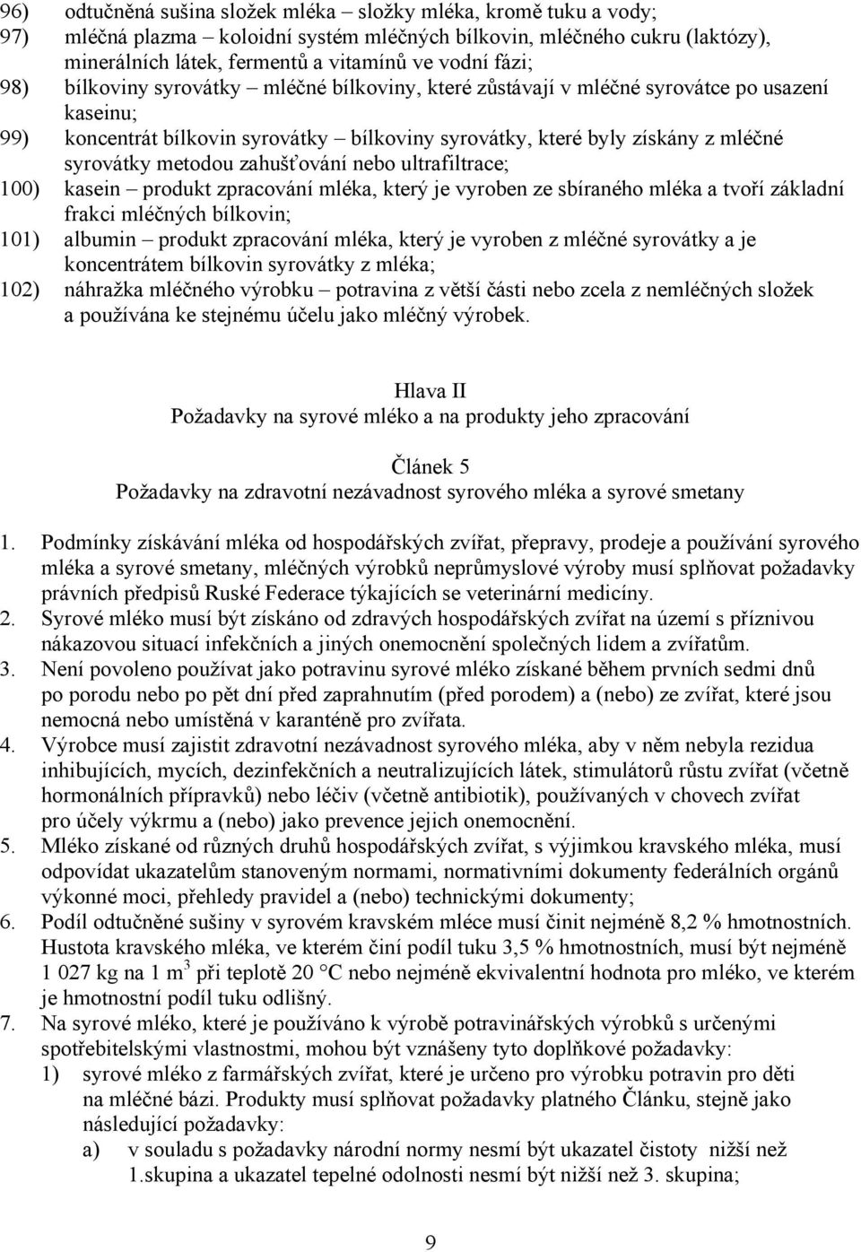zahušťování nebo ultrafiltrace; 100) kasein produkt zpracování mléka, který je vyroben ze sbíraného mléka a tvoří základní frakci mléčných bílkovin; 101) albumin produkt zpracování mléka, který je