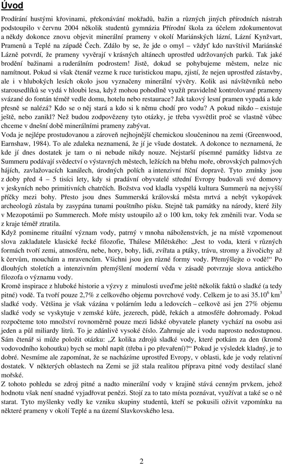 Zdálo by se, že jde o omyl vždyť kdo navštívil Mariánské Lázně potvrdí, že prameny vyvěrají v krásných altánech uprostřed udržovaných parků. Tak jaké brodění bažinami a ruderálním podrostem!