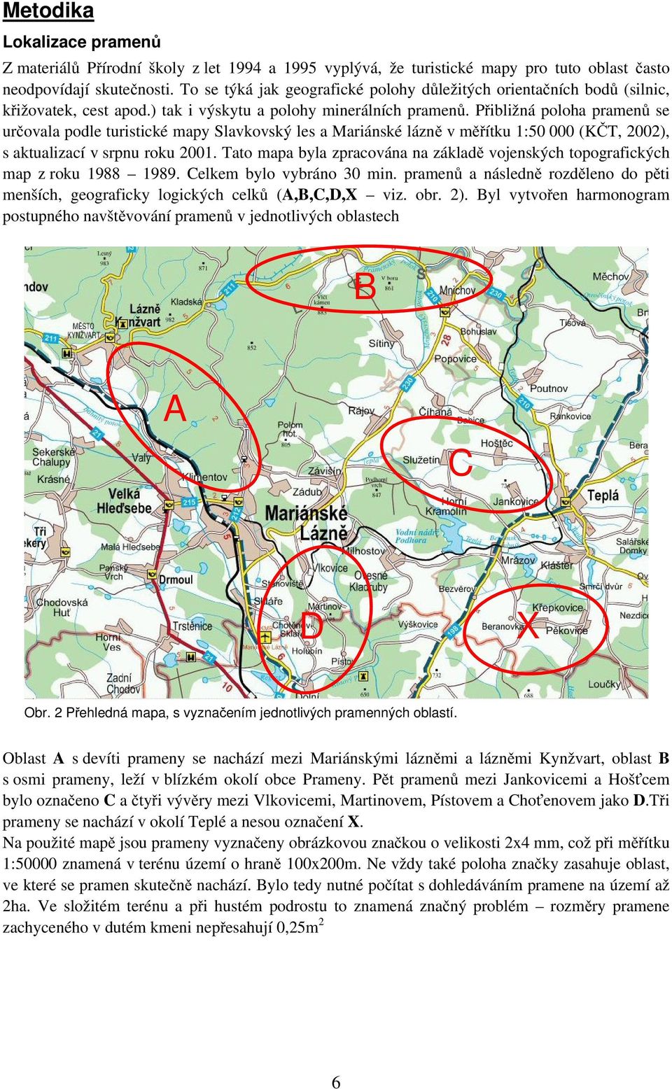 Přibližná poloha pramenů se určovala podle turistické mapy Slavkovský les a Mariánské lázně v měřítku 1:50 000 (KČT, 2002), s aktualizací v srpnu roku 2001.