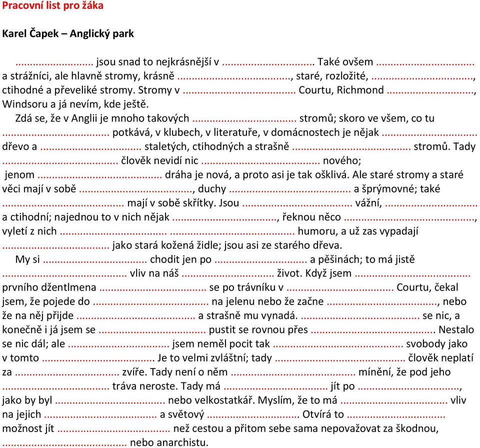 .. staletých, ctihodných a strašně... stromů. Tady... člověk nevidí nic... nového; jenom... dráha je nová, a proto asi je tak ošklivá. Ale staré stromy a staré věci mají v sobě..., duchy.