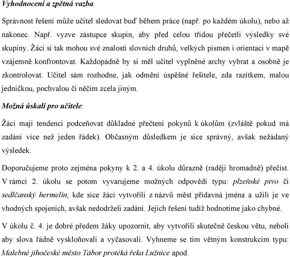 Každopádně by si měl učitel vyplněné archy vybrat a osobně je zkontrolovat. Učitel sám rozhodne, jak odmění úspěšné řešitele, zda razítkem, malou jedničkou, pochvalou či něčím zcela jiným.