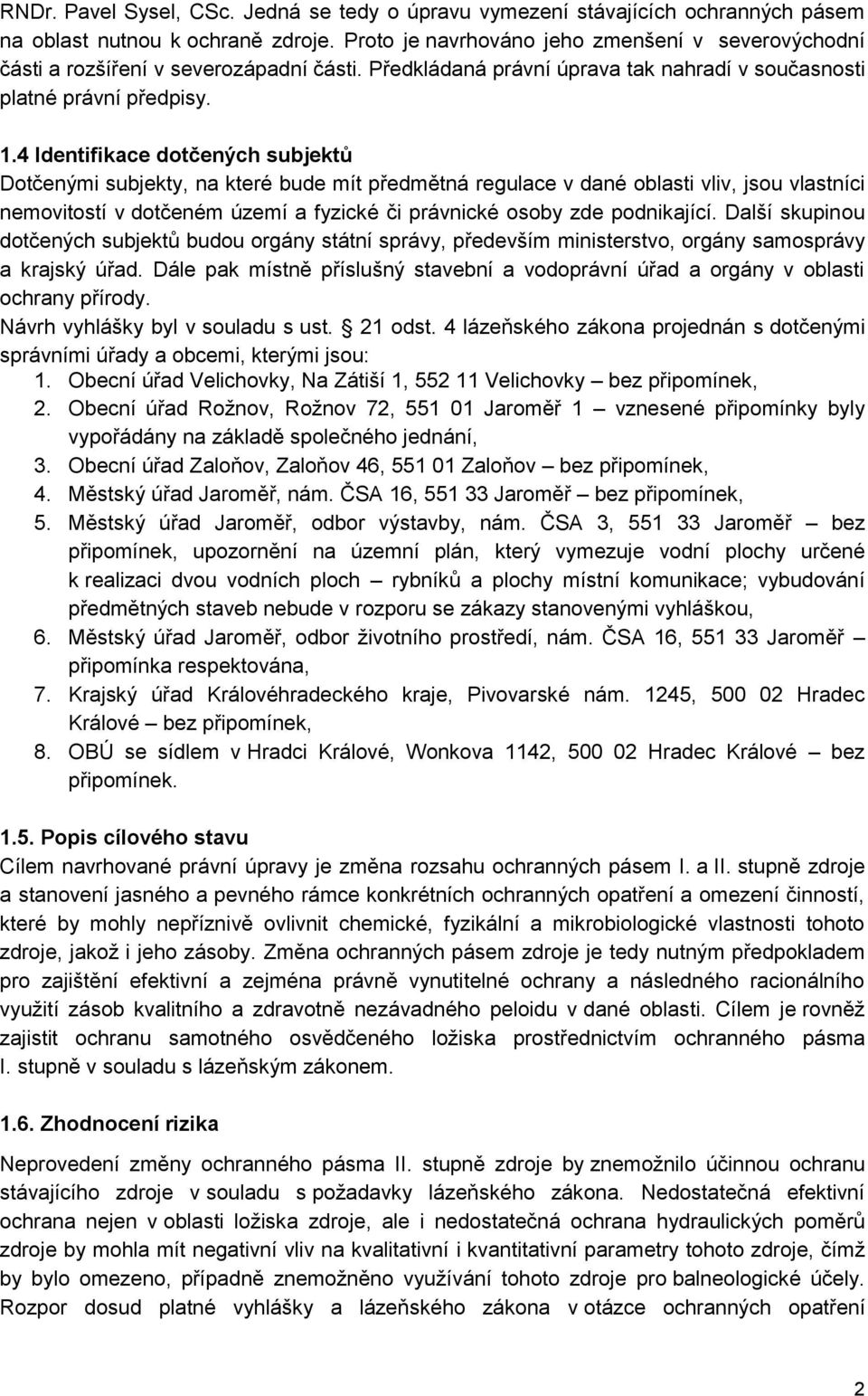 4 Identifikace dotčených subjektů Dotčenými subjekty, na které bude mít předmětná regulace v dané oblasti vliv, jsou vlastníci nemovitostí v dotčeném území a fyzické či právnické osoby zde