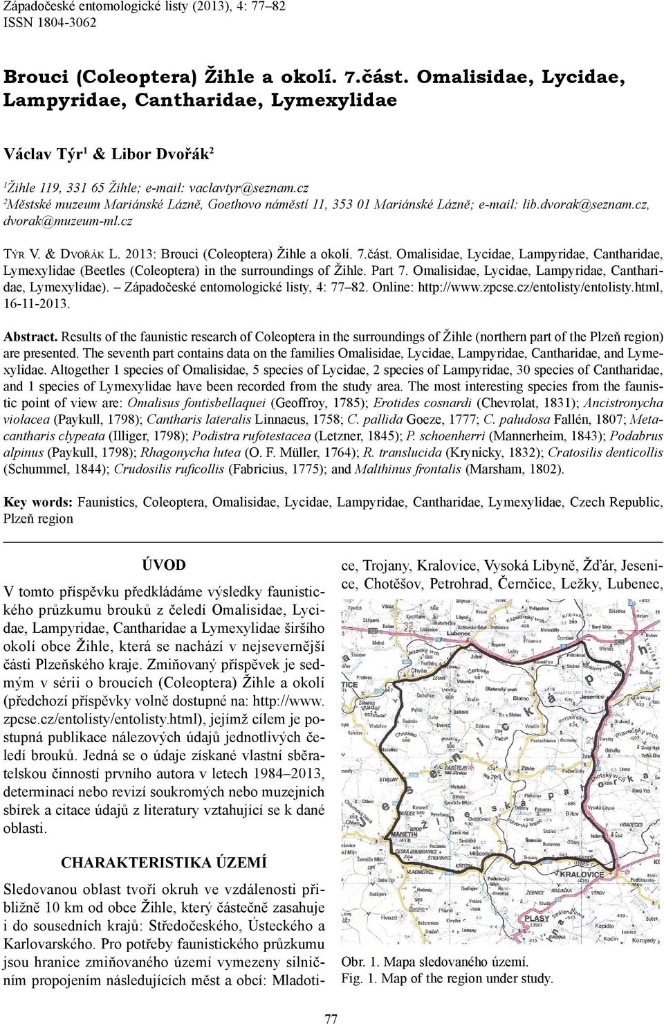 cz 2 Městské muzeum Mariánské Lázně, Goethovo náměstí 11, 353 01 Mariánské Lázně; e-mail: lib.dvorak@seznam.cz, dvorak@muzeum-ml.cz TÝR V. & DVOŘÁK L. 2013: Brouci (Coleoptera) Žihle a okolí. 7.část.