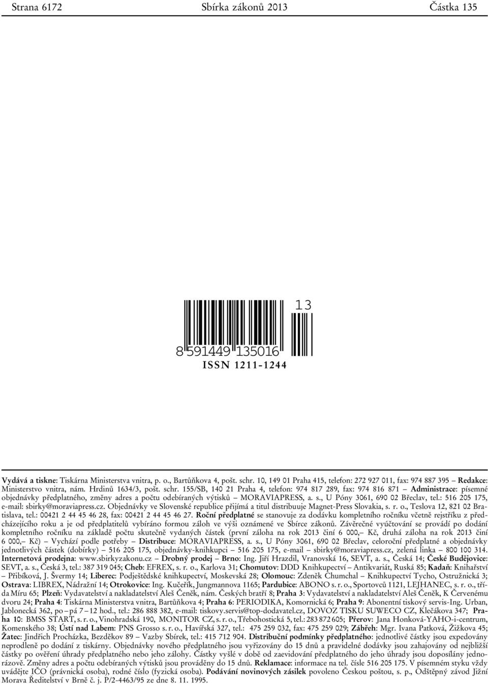 155/SB, 140 21 Praha 4, telefon: 974 817 289, fax: 974 816 871 Administrace: písemné objednávky předplatného, změny adres a počtu odebíraných výtisků MORAVIAPRESS, a. s.