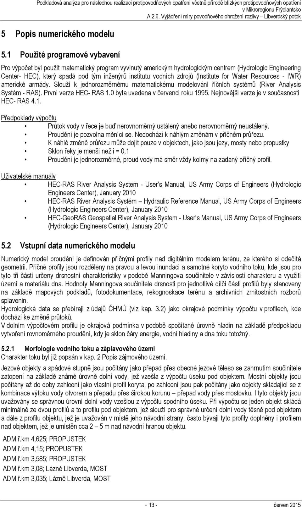 zdrojů (Institute for Water Resources - IWR) americké armády. Slouží k jednorozměrnému matematickému modelování říčních systémů (River Analysis Systém - RAS). První verze HEC- RAS 1.