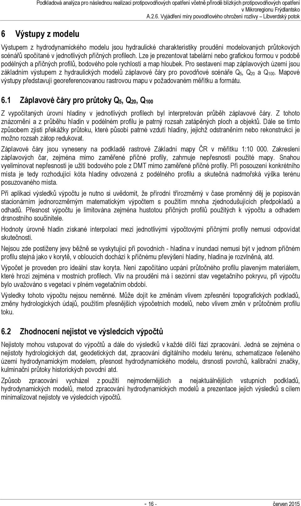 Pro sestavení map záplavových území jsou základním výstupem z hydraulických modelů záplavové čáry pro povodňové scénáře Q 5, Q 20 a Q 100.