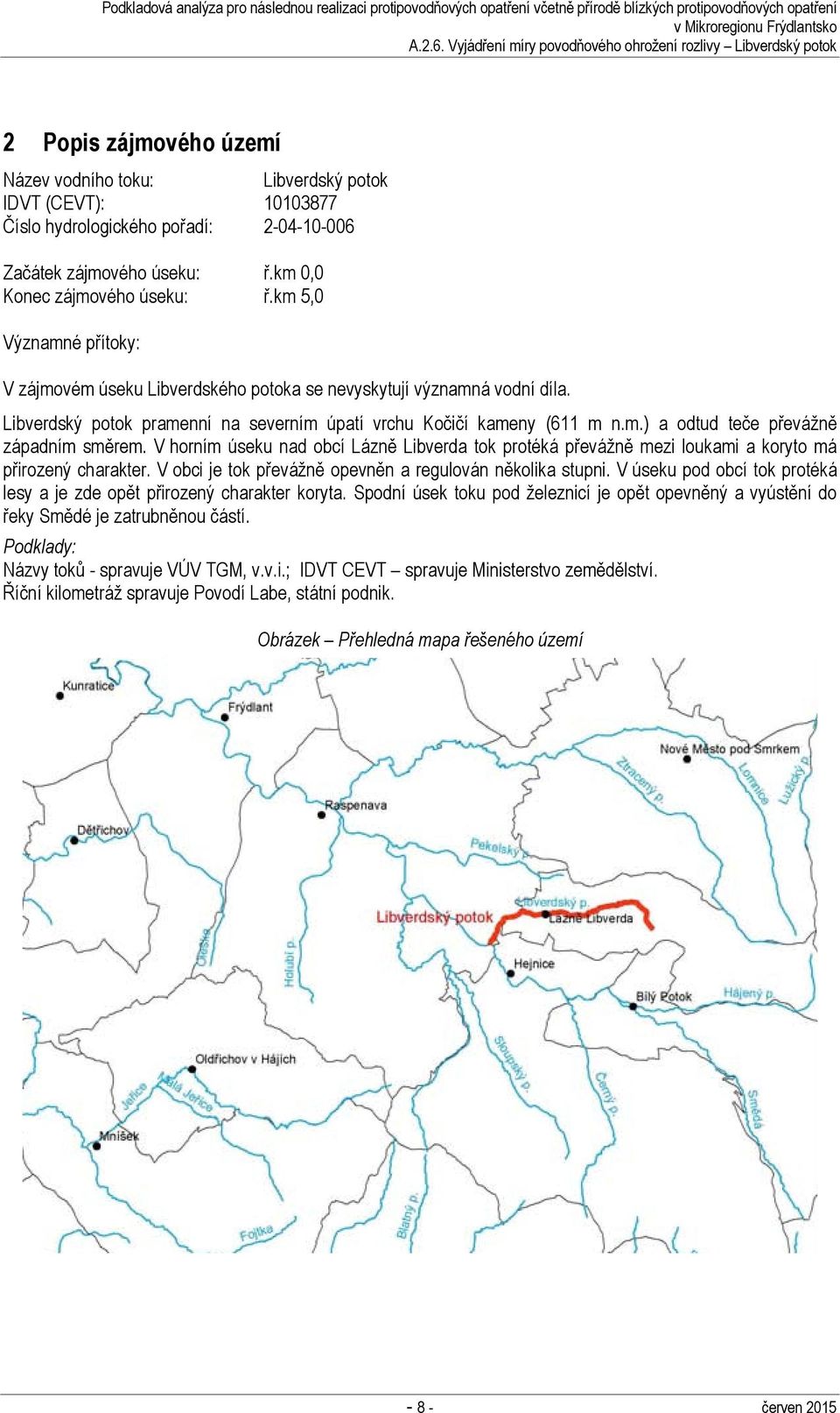 V horním úseku nad obcí Lázně Libverda tok protéká převážně mezi loukami a koryto má přirozený charakter. V obci je tok převážně opevněn a regulován několika stupni.