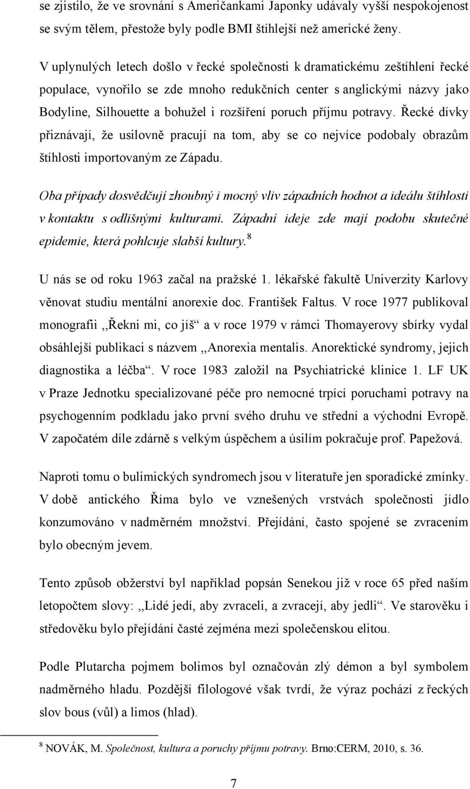 poruch příjmu potravy. Řecké dívky přiznávají, že usilovně pracují na tom, aby se co nejvíce podobaly obrazům štíhlosti importovaným ze Západu.