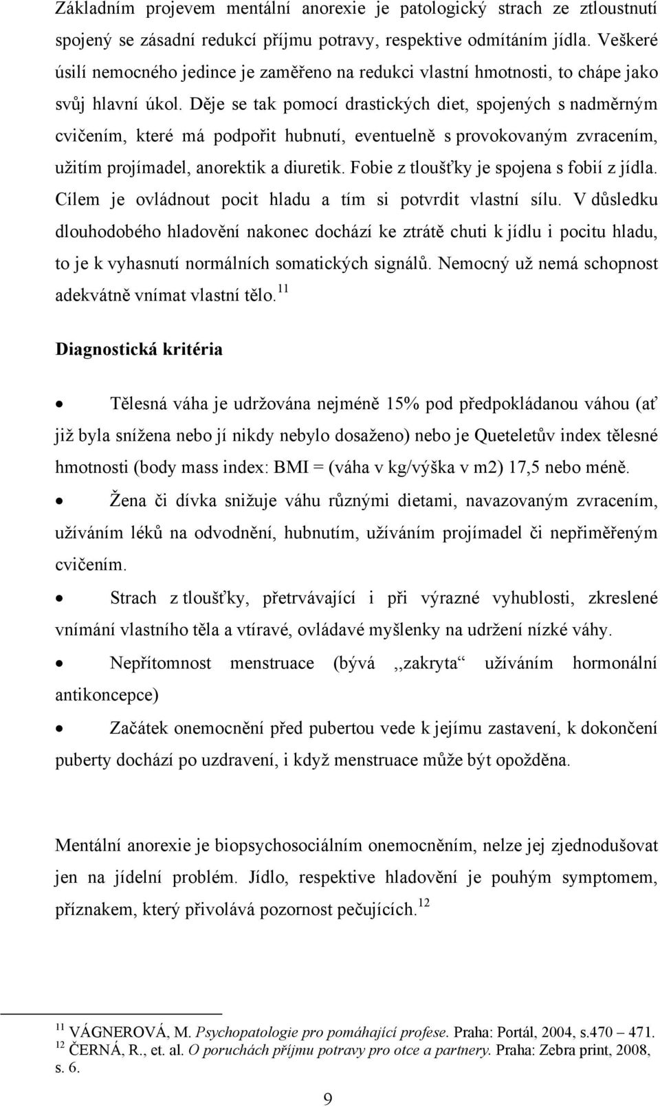 Děje se tak pomocí drastických diet, spojených s nadměrným cvičením, které má podpořit hubnutí, eventuelně s provokovaným zvracením, užitím projímadel, anorektik a diuretik.