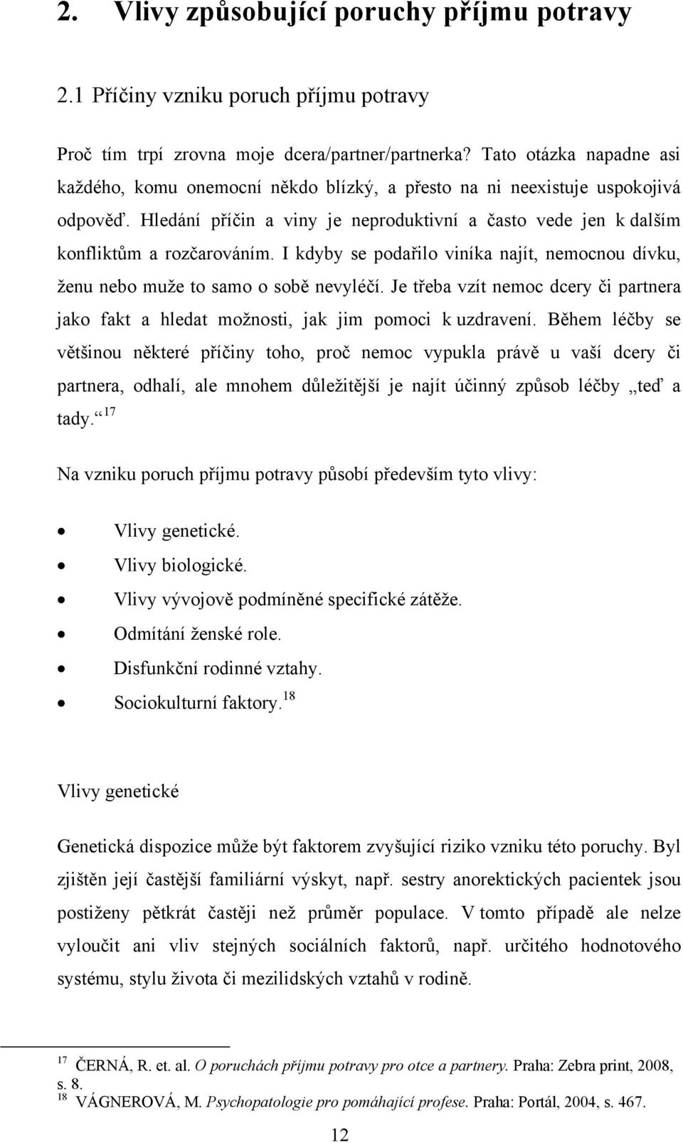 I kdyby se podařilo viníka najít, nemocnou dívku, ženu nebo muže to samo o sobě nevyléčí. Je třeba vzít nemoc dcery či partnera jako fakt a hledat možnosti, jak jim pomoci k uzdravení.