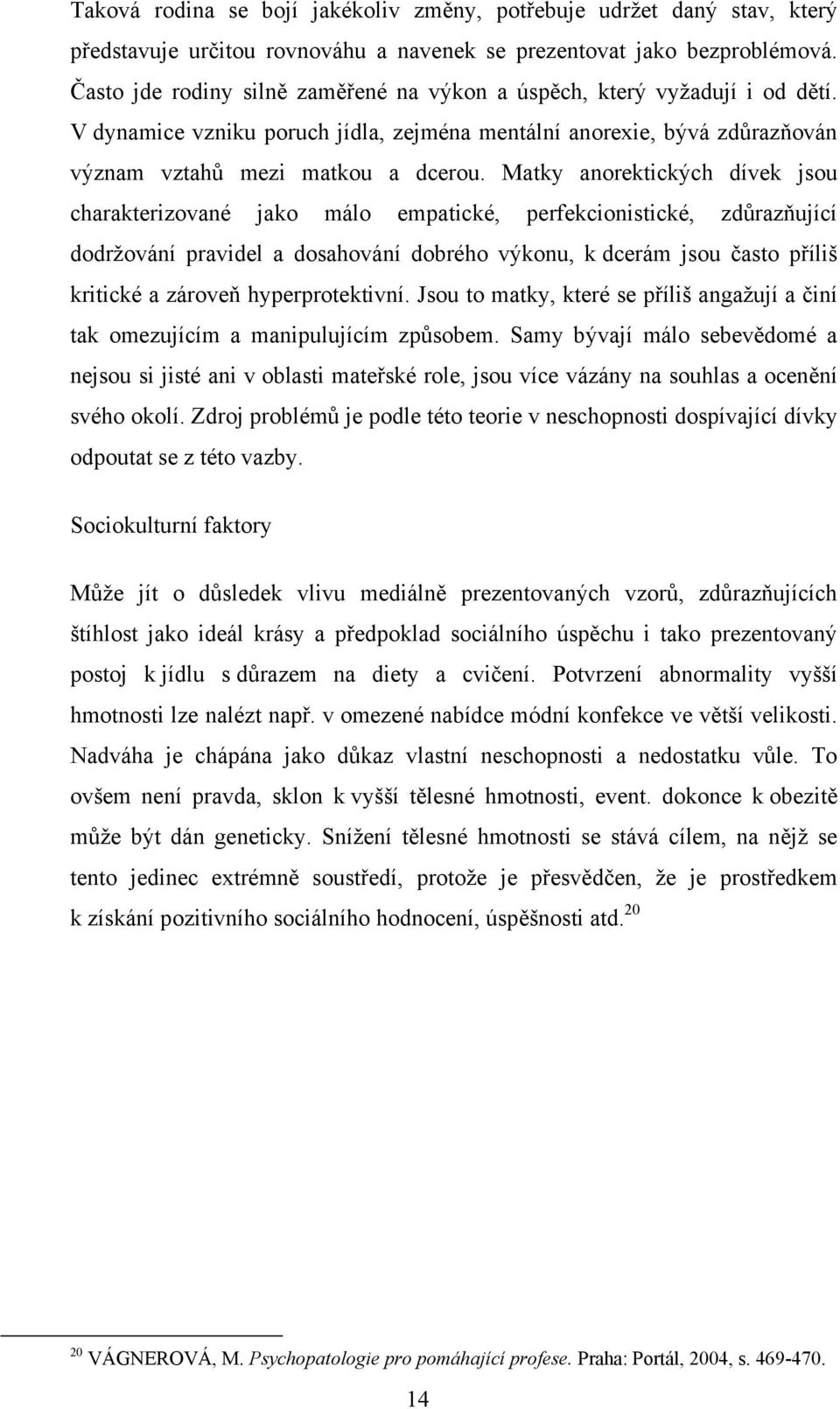 Matky anorektických dívek jsou charakterizované jako málo empatické, perfekcionistické, zdůrazňující dodržování pravidel a dosahování dobrého výkonu, k dcerám jsou často příliš kritické a zároveň