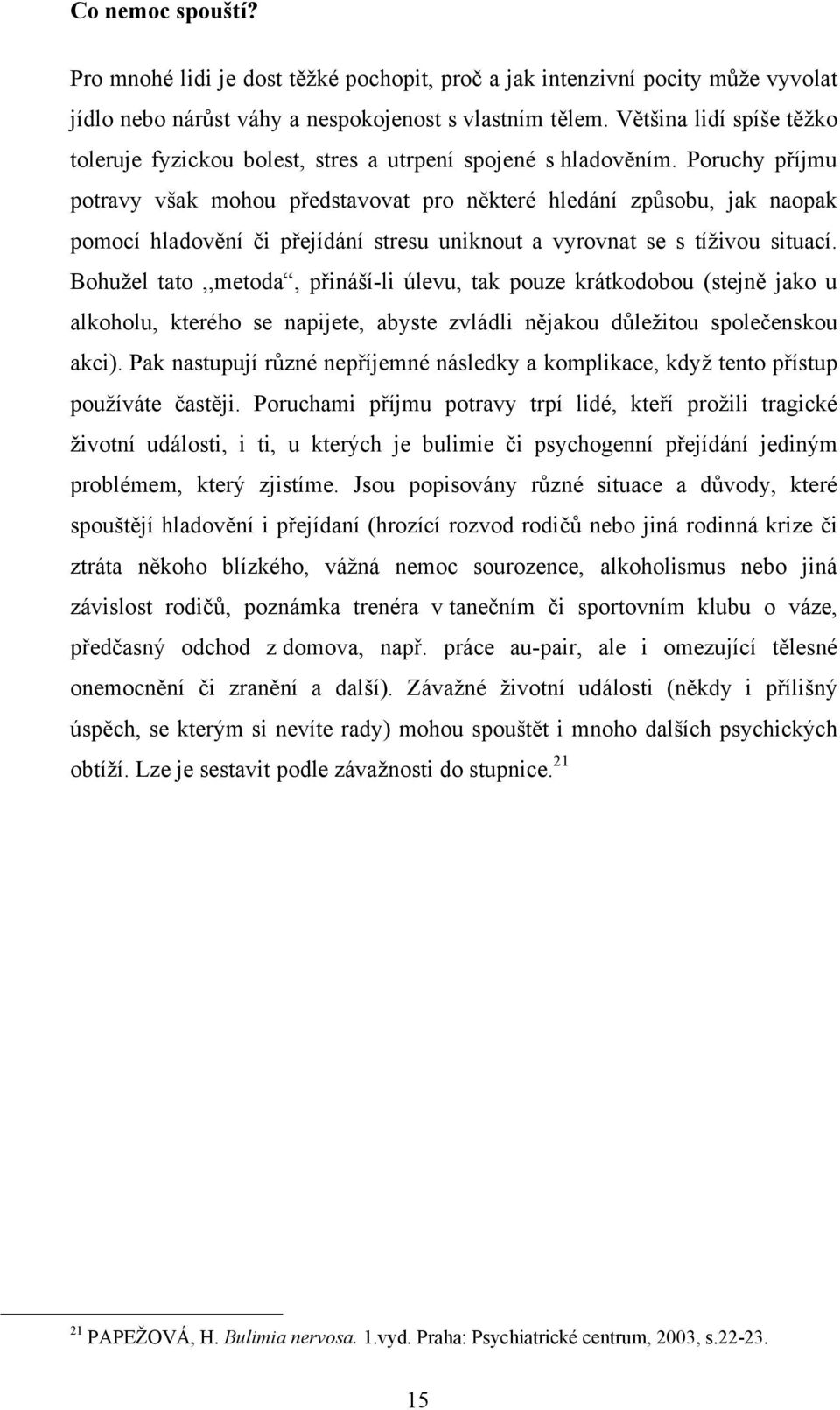 Poruchy příjmu potravy však mohou představovat pro některé hledání způsobu, jak naopak pomocí hladovění či přejídání stresu uniknout a vyrovnat se s tíživou situací.