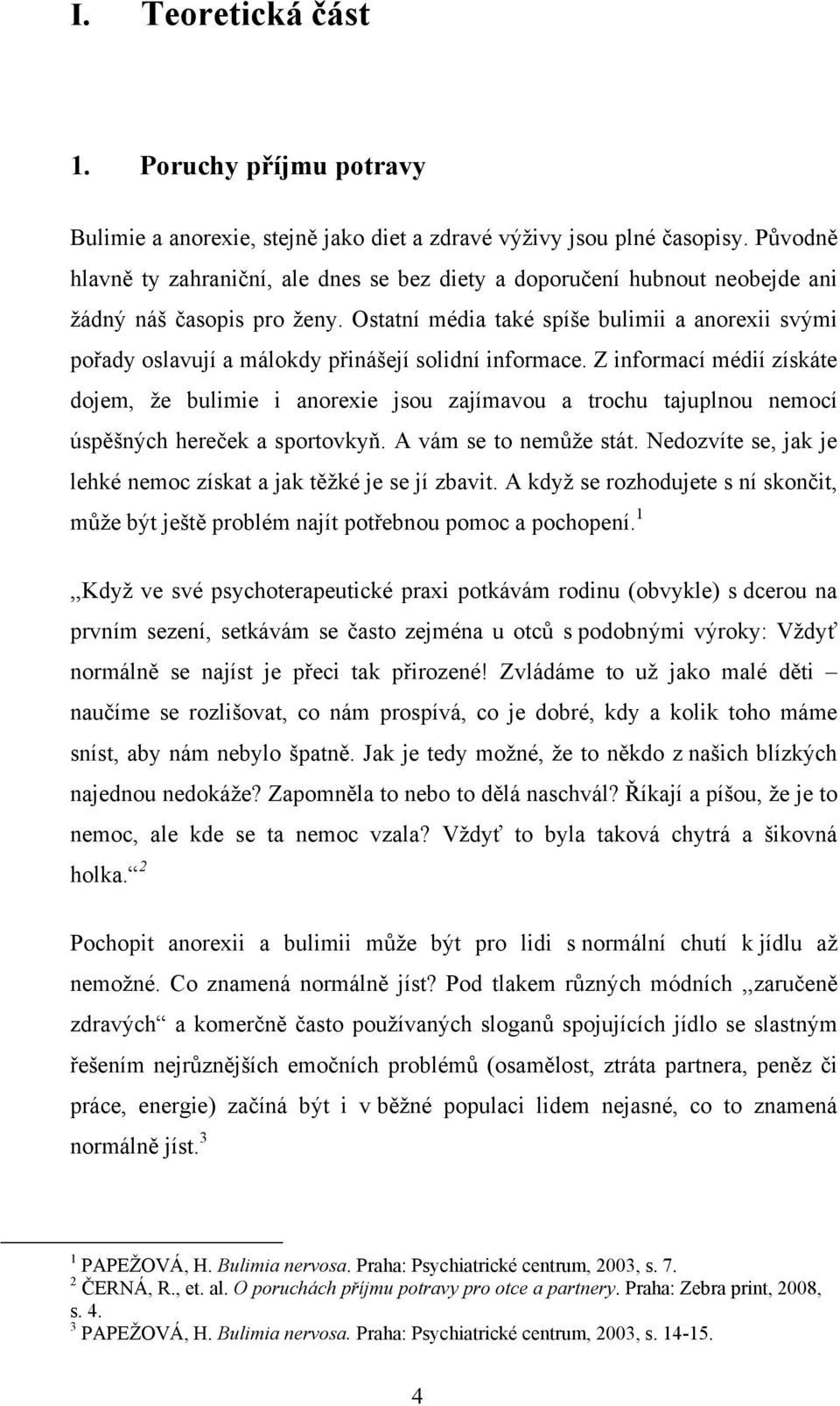 Ostatní média také spíše bulimii a anorexii svými pořady oslavují a málokdy přinášejí solidní informace.