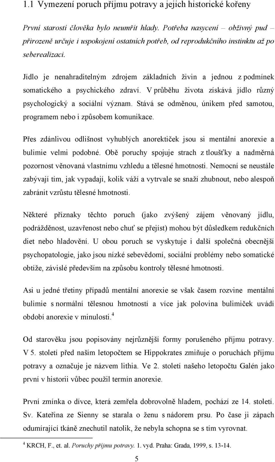 Jídlo je nenahraditelným zdrojem základních živin a jednou z podmínek somatického a psychického zdraví. V průběhu života získává jídlo různý psychologický a sociální význam.