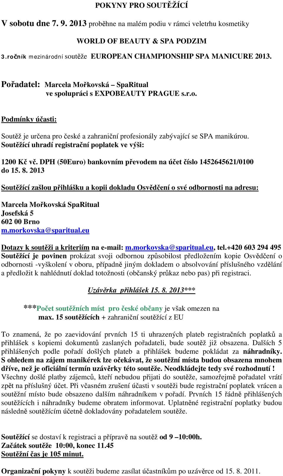 Soutěžící uhradí registrační poplatek ve výši: 1200 Kč vč. DPH (50Euro) bankovním převodem na účet číslo 1452645621/0100 do 15. 8.