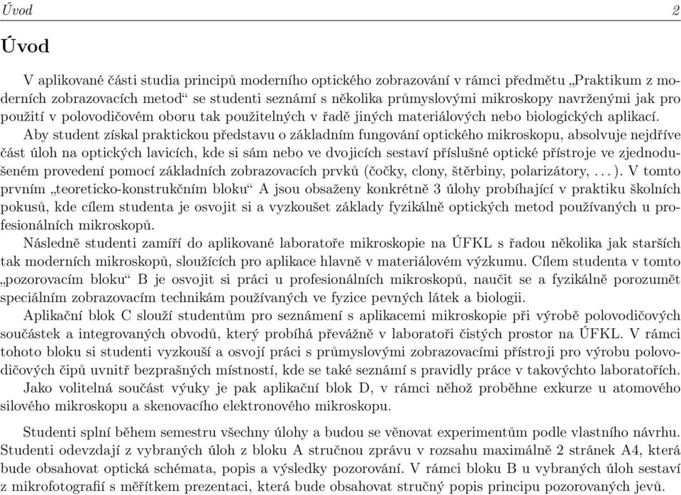 Aby student získal praktickou představu o základním fungování optického mikroskopu, absolvuje nejdříve část úloh na optických lavicích, kde si sám nebo ve dvojicích sestaví příslušné optické