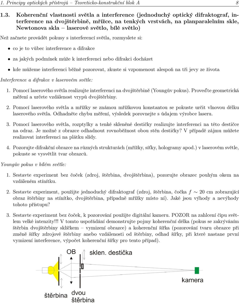 světlo) Než začnete provádět pokusy s interferencí světla, rozmyslete si: co je to vůbec interference a difrakce za jakých podmínek může k interferenci nebo difrakci docházet kde můžeme interferenci