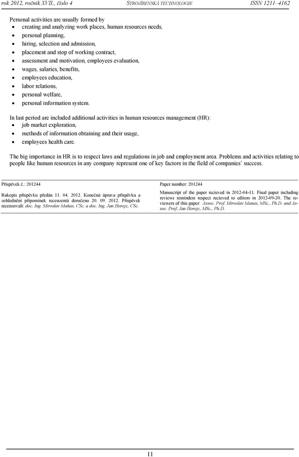 In last period are included additional activities in human resources management (HR): job market exploration, methods of information obtaining and their usage, employees health care.