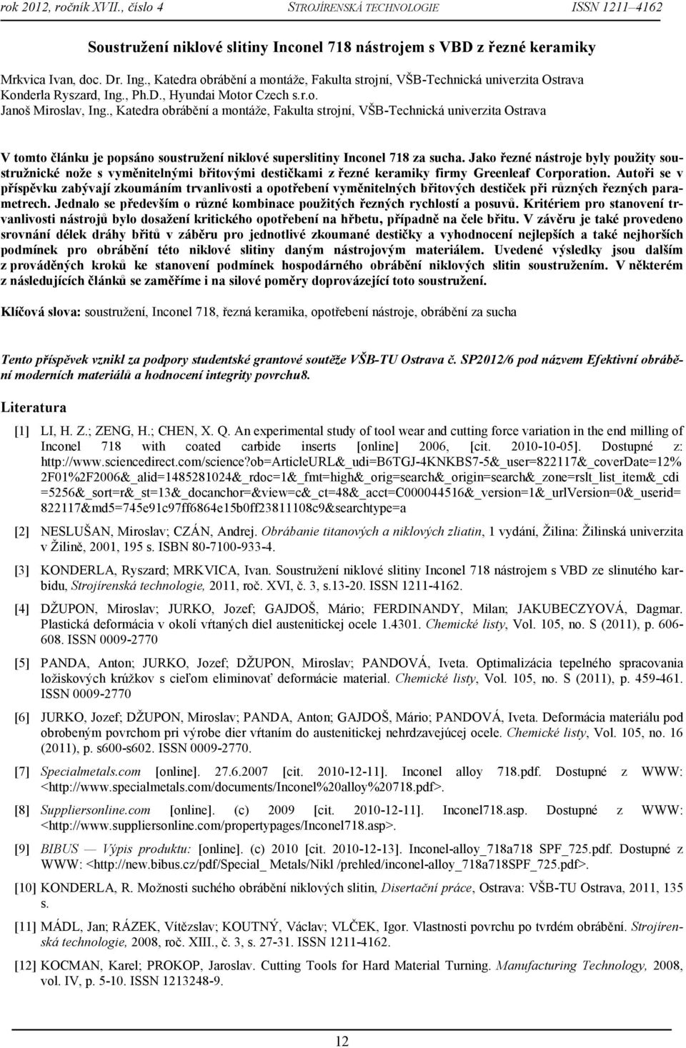 , Katedra obrábění a montáže, Fakulta strojní, VŠB-Technická univerzita Ostrava V tomto článku je popsáno soustružení niklové superslitiny Inconel 718 za sucha.