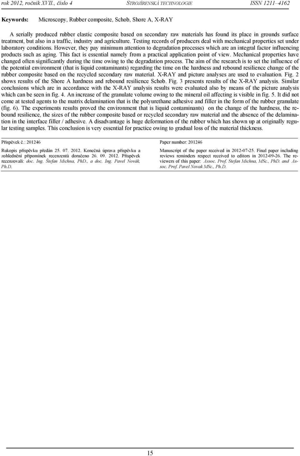 However, they pay minimum attention to degradation processes which are an integral factor influencing products such as aging. This fact is essential namely from a practical application point of view.