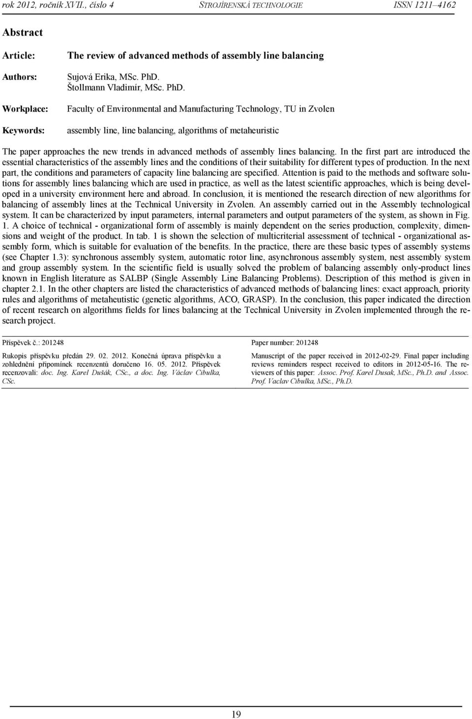 Faculty of Environmental and Manufacturing Technology, TU in Zvolen assembly line, line balancing, algorithms of metaheuristic The paper approaches the new trends in advanced methods of assembly