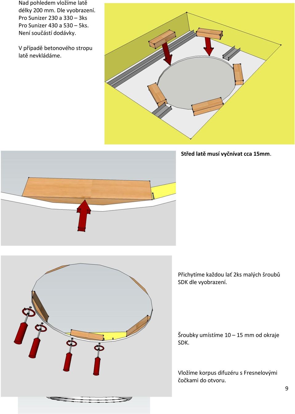 V případě betonového stropu latě nevkládáme. Střed latě musí vyčnívat cca 15mm.