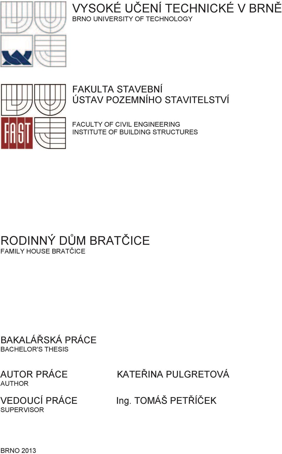 RODINNÝ DŮM BRATČICE FAMILY HOUSE BRATČICE BAKALÁŘSKÁ PRÁCE BACHELOR'S THESIS AUTOR