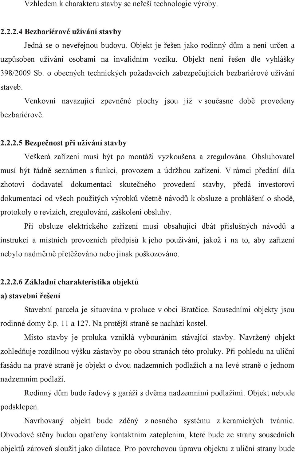 o obecných technických požadavcích zabezpečujících bezbariérové užívání staveb. Venkovní navazující zpevněné plochy jsou již v současné době provedeny bezbariérově. 2.