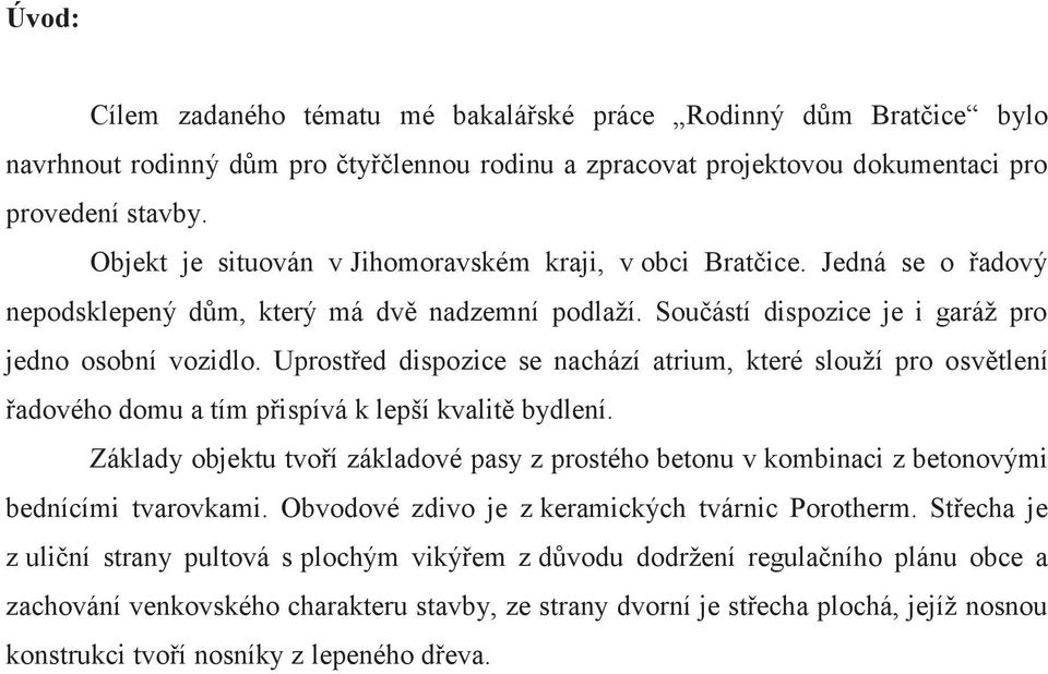 Uprostřed dispozice se nachází atrium, které slouží pro osvětlení řadového domu a tím přispívá k lepší kvalitě bydlení.