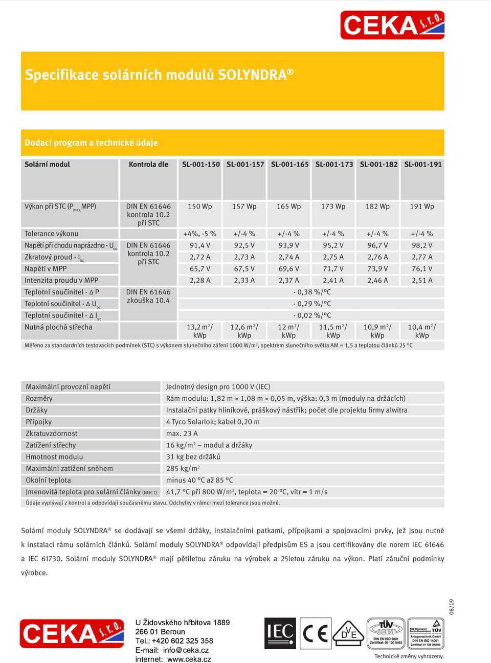 2 při STC Tolerance výkonu +4%, -5 % +/-4 % +/-4 % +/-4 % +/-4 % +/-4 % Napětí při chodu naprázdno - U oc DIN EN 61646 91,4 V 92,5 V 93,9 V 95,2 V 96,7 V 98,2 V Zkratový proud - I kontrola 10.