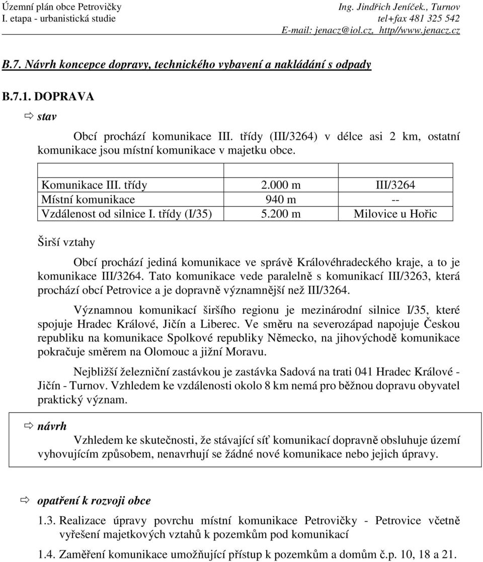 200 m Milovice u Hořic Širší vztahy Obcí prochází jediná komunikace ve správě Královéhradeckého kraje, a to je komunikace III/3264.