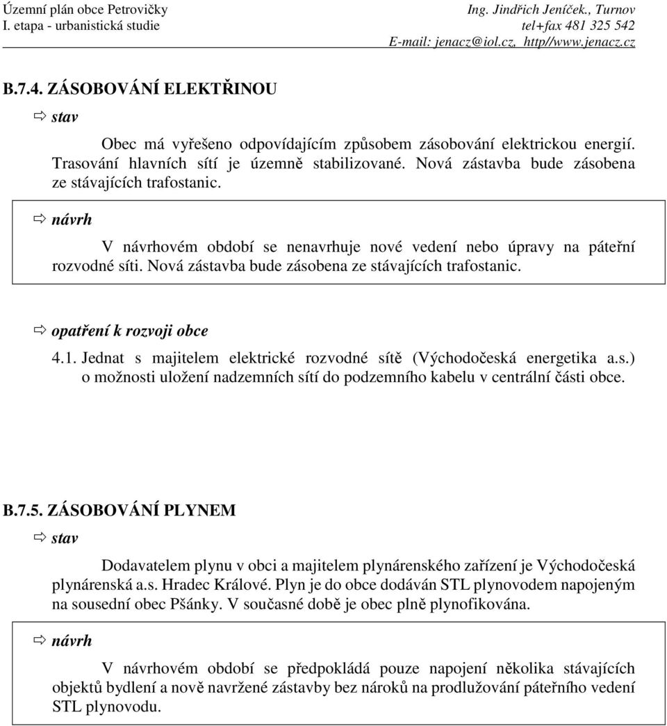 opatření k rozvoji obce 4.1. Jednat s majitelem elektrické rozvodné sítě (Východočeská energetika a.s.) o možnosti uložení nadzemních sítí do podzemního kabelu v centrální části obce. B.7.5.