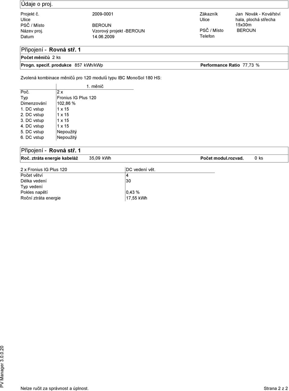 produkce 87 /kwp Performance Ratio 77,73 % Zvolená kombinace měničů pro 0 modulů typu IBC MonoSol 80 HS: Poč. Typ Dimenzování. DC vstup. DC vstup 3. DC vstup 4. DC vstup. DC vstup 6.