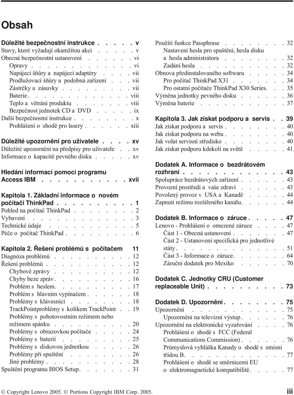 ....ix Další bezpečnostní instrukce........x Prohlášení o shodě pro lasery...... xiii Důležité upozornění pro uživatele.... xv Důležité upozornění na předpisy pro uživatele.