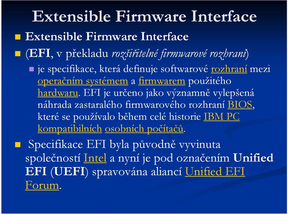 EFI je určeno jako významně vylepšená náhrada zastaralého firmwarového rozhraní BIOS, které se používalo během celé historie IBM