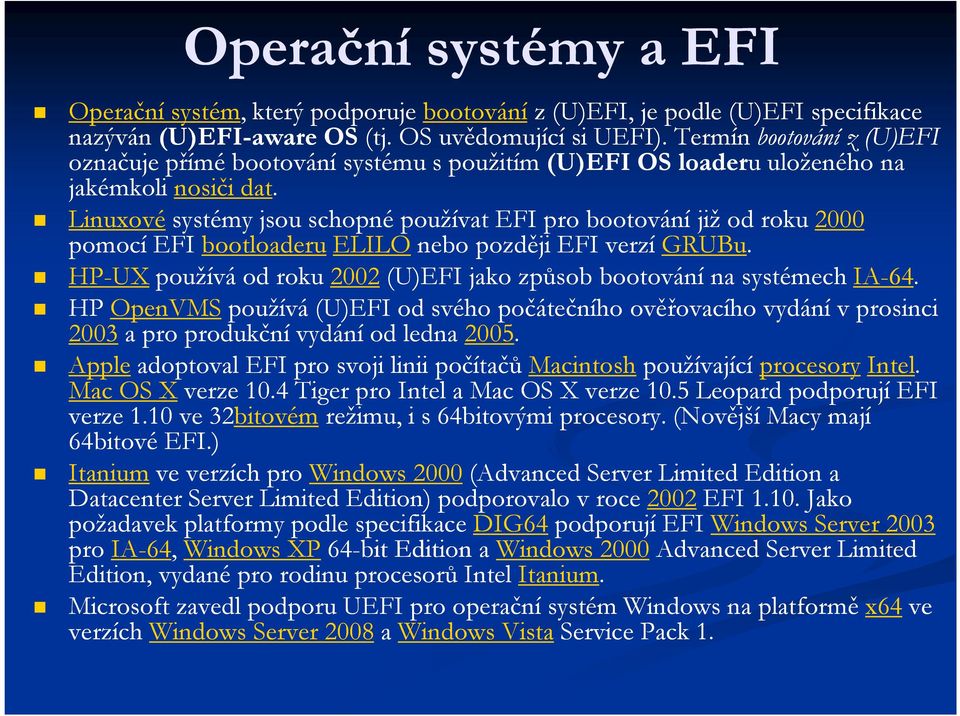 Linuxové systémy jsou schopné používat EFI pro bootování již od roku 2000 pomocí EFI bootloaderu ELILO nebo později EFI verzí GRUBu.