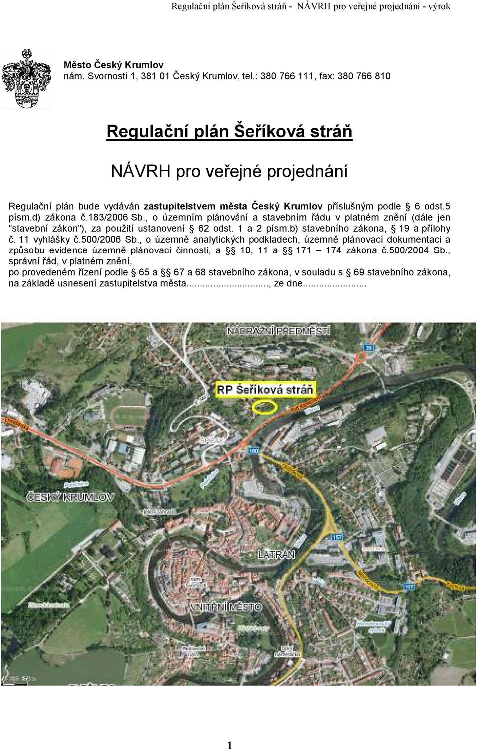 183/2006 Sb., o územním plánování a stavebním řádu v platném znění (dále jen "stavební zákon"), za použití ustanovení 62 odst. 1 a 2 písm.b) stavebního zákona, 19 a přílohy č. 11 vyhlášky č.