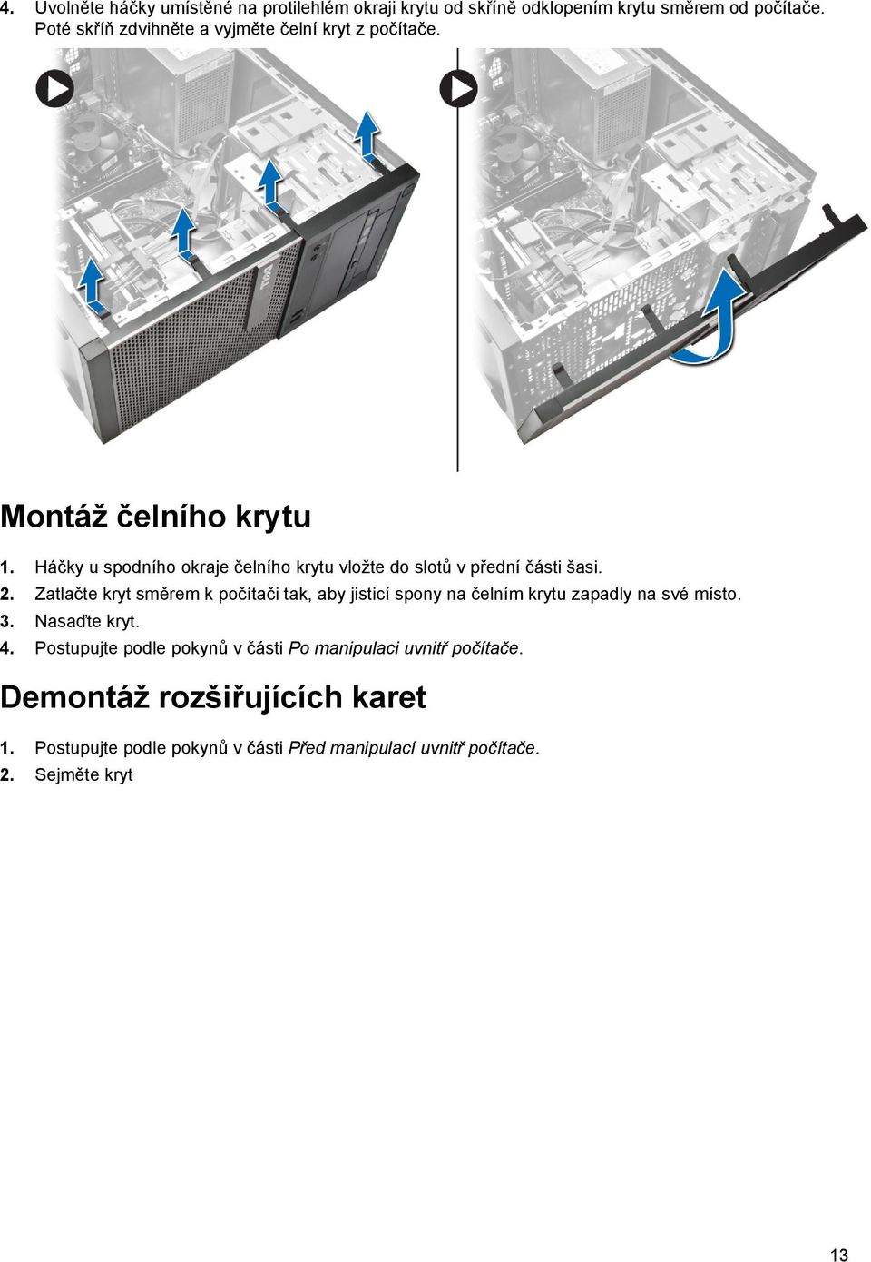 Háčky u spodního okraje čelního krytu vložte do slotů v přední části šasi. 2.