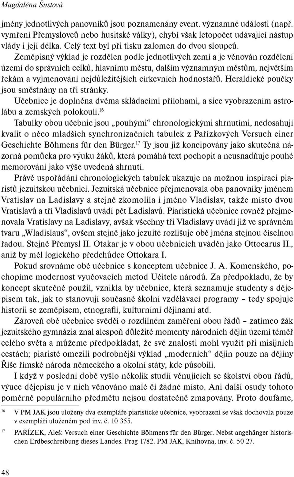 Zeměpisný výklad je rozdělen podle jednotlivých zemí a je věnován rozdělení území do správních celků, hlavnímu městu, dalším významným městům, největším řekám a vyjmenování nejdůležitějších